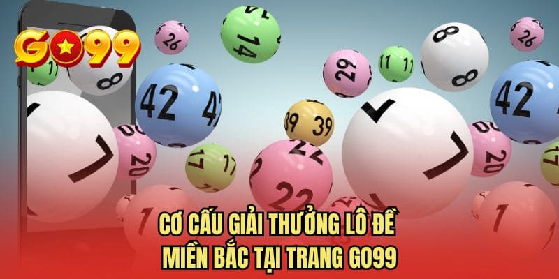Cơ cấu giải thưởng lô đề miền Bắc tại trang GO99