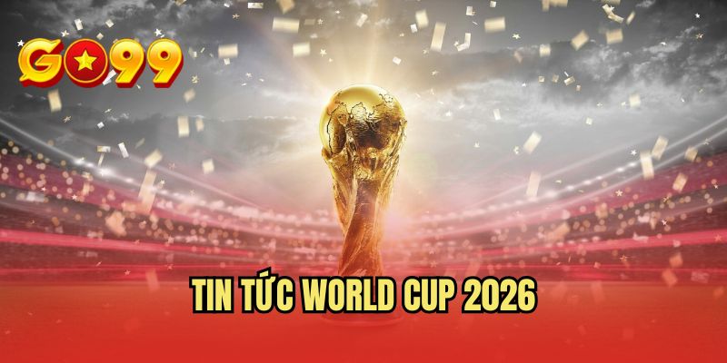 Tin Tức World Cup 2026 Hôm Nay - Cập Nhật Mới Nhất!